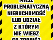Masz problematyczną nieruchomość lub udział z którym nie wiesz co zrobić?