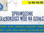 Wykrycie wody na działce, tel. 504-746-203.  głębokość wód gruntowych